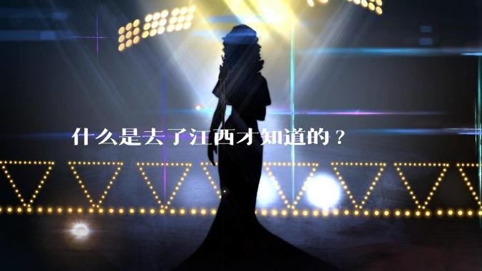 什么是去了江西才知道的?