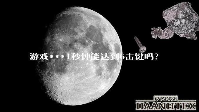 游戏***1秒钟能达到6击键吗？